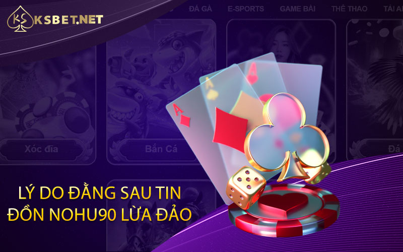 Lý do đằng sau tin đồn Nohu90 lừa đảo