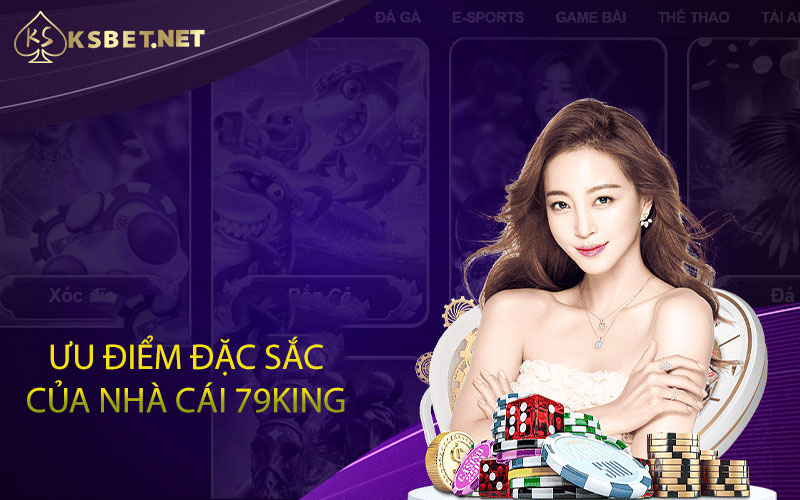 Ưu điểm đặc sắc của nhà cái 79King