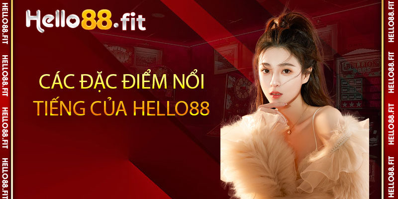 Các đặc điểm nổi tiếng của Hello88