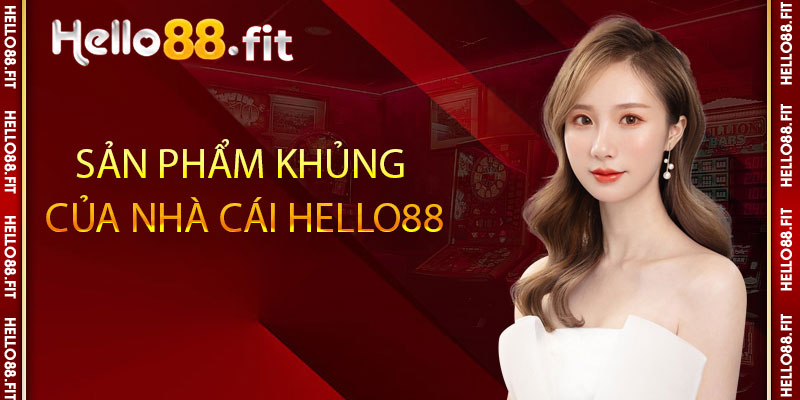 Sản phẩm khủng của nhà cái Hello88